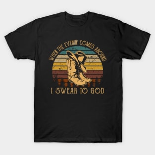When The Evenin' Comes Around I Swear To God Boot Hat Cowboy T-Shirt